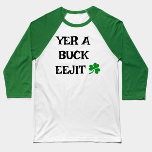 Yer a buck eejit - Irish Slang Baseball T-Shirt